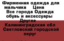 Фирменная одежда для мальчика  › Цена ­ 500 - Все города Одежда, обувь и аксессуары » Другое   . Калининградская обл.,Светловский городской округ 